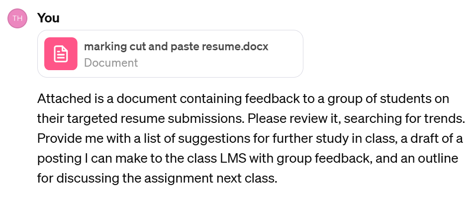 A screenshot of an interaction with ChatGPT. The user has uploaded a document titled 'marking cut and paste resume.' Their prompt to ChatGPT reads: Attached is a document containing feedback to a group of students on their targeted resume submissions. Please review it, searching for trends. Provide me with a list of suggestions for further study in class, a draft of a posting I can make to the class LMS with group feedback, and an outline for discussing the assignment next class.