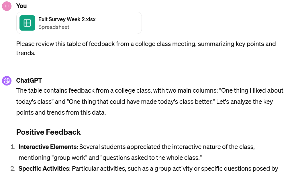 A screenshot of an interaction with ChatGPT. The user's prompt reads: Please review this table of feedback from a college class meeting, summarizing key points and trends, and a file named Exit Survey Week 2.xlsx is attached. The beginning of ChatGPT's response is displayed, and it reads: The table contains feedback from a college class, with two main columns: "One thing I liked about today's class" and "One thing that could have made today's class better." Let's analyze the key points and trends from this data.Positive Feedback Interactive Elements: Several students appreciated the interactive nature of the class, mentioning "group work" and "questions asked to the whole class." Specific Activities: Particular activities, such as a group activity or specific questions posed by